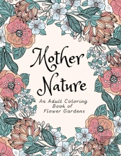 Mother Nature An Adult Coloring Book Of Flower Gardens