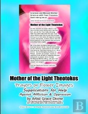 Mother Of The Light Theotokos  Prayers On Flower Images  Supplications For Help Against Affliction & Oppression By Artist Grace Divine