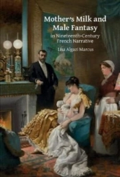 Motherâ€™S Milk And Male Fantasy In Nineteenth-Century French Narrative
