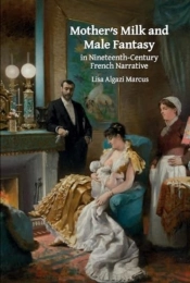 Motherâ€™S Milk And Male Fantasy In Nineteenth-Century French Narrative