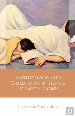 Bertrand.pt - Motherhood And Childhood In Silvina Ocampoâ€™S Works