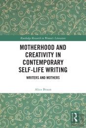 Motherhood And Creativity In Contemporary Self-Life Writing