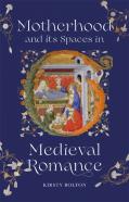 Motherhood And Its Spaces In Medieval Romance