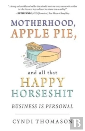 Motherhood, Apple Pie, And All That Happy Horseshit