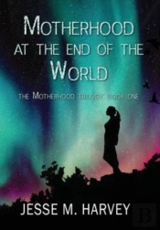 Motherhood At The End Of The World