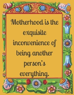 Bertrand.pt - Motherhood Is The Exquisite Inconvenience Of Being Another Person'S Everything.