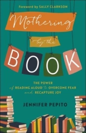 Mothering By The Book Â€“ The Power Of Reading Aloud To Overcome Fear And Recapture Joy
