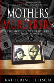 Mothers And Murderers: A True Story Of Love, Lies, Obsession ... And Second Chances