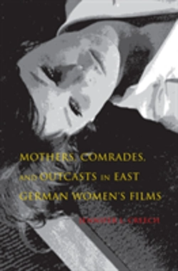 Bertrand.pt - Mothers, Comrades, And Outcasts In East German Women'S Film