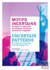 Motifs Incertains ; Enseigner Et Apprendre Les Pratiques Artistiques Socialement Engagées