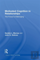 Motivated Cognition In Relationships