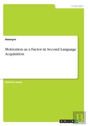 Motivation As A Factor In Second Language Acquisition