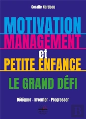 Motivation, Management Et Petite Enfance - Deleguer Inventer Progresser