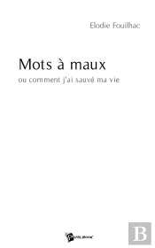 Mots À Maux ; Ou Comment J'Ai Sauvé Ma Vie