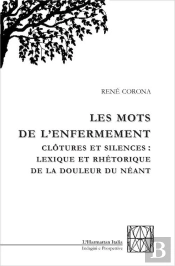 Mots De L'Enfermement ; Clôtures Et Silences: Lexique Et Rhétorique De La Douleur Du Néant