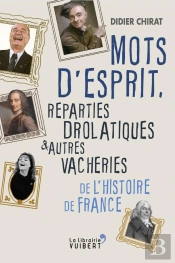 Mots D'Esprit, Réparties Drolatiques Et Autres Vacheries De L'Histoire De France