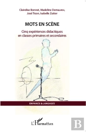 Mots En Scène ; Cinq Expériences Didactiques En Classes Primaires Et Secondaires