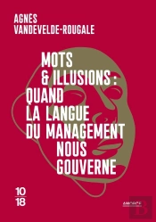 Mots Et Illusions : Quand La Langue Du Management Nous Gouverne