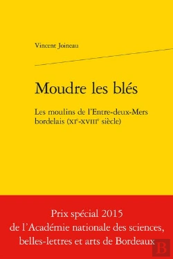 Bertrand.pt - Moudre Les Blés ; Les Moulins De L'Entre-Deux-Mers Bordelais (Xie-Xviiie Siècle)