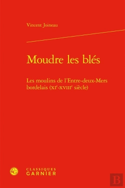Bertrand.pt - Moudre Les Blés : Les Moulins De L'Entre-Deux-Mers Bordelais (Xie-Xviiie Siècle)