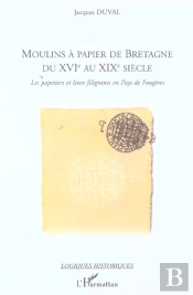 Moulins À Papier De Bretagne Du Xvi° Au Xix° Siècle : Les Papetiers Et Leurs Filigranes En Pays De Fougères