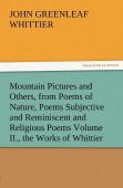 Mountain Pictures And Others, From Poems Of Nature, Poems Subjective And Reminiscent And Religious Poems Volume Ii., The Works Of Whittier