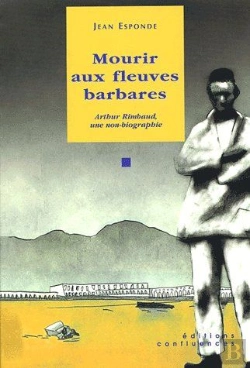 Bertrand.pt - Mourir Aux Fleuves Barbares ; Arthur Rimbaud, Une Non-Biographie
