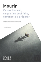 Mourir : Ce Que L'On Sait, Ce Que L'On Peut Faire, Comment S'Y Préparer (3e Édition)