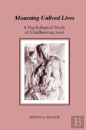 Mourning Unlived Lives: A Psychological Study Of Childbearing Loss (Chiron Monograph Series)