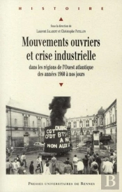 Mouvements Ouvriers Et Crise Industrielle ; Dans Les Régions De L'Ouest Atlantique Des Années 1960 À Nos Jours