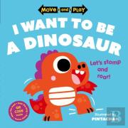 Move And Play: I Want To Be A Dinosaur