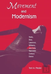 Movement And Modernism: Yeats, Eliot, Lawrence, Williams