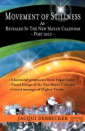 Movement Of Stillness: As Revealed In The New Mayan Calendar-Post 2012