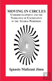 Moving In Circles. Underdevelopment And The Narrative Of Uncertainty In The Global Periphery