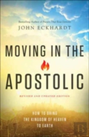 Moving In The Apostolic Â€“ How To Bring The Kingdom Of Heaven To Earth