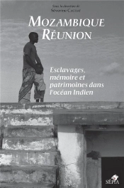 Mozambique-Réunion ; Esclavages, Mémoires Et Patrimoines Dans L'Océan Indien