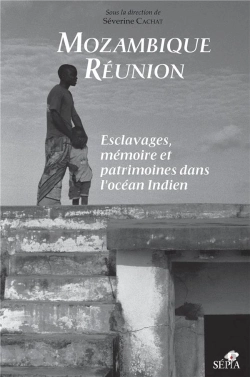 Bertrand.pt - Mozambique-Réunion ; Esclavages, Mémoires Et Patrimoines Dans L'Océan Indien