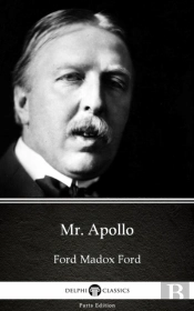 Mr. Apollo By Ford Madox Ford - Delphi Classics (Illustrated)