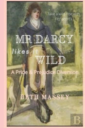 Mr Darcy Likes It Wild: A Pride And Prej