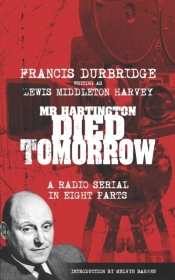 Mr Hartington Died Tomorrow (Scripts Of The Eight Part Radio Serial)