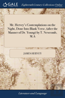 Mr. Hervey'S Contemplations On The Night, Done Into Blank Verse, (After The Manner Of Dr. Young) By T. Newcomb, M.A