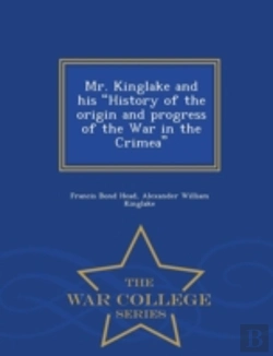 Bertrand.pt - Mr. Kinglake And His History Of The Origin And Progress Of The War In The Crimea - War College Series