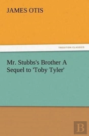 Mr. Stubbs'S Brother A Sequel To 'Toby Tyler'