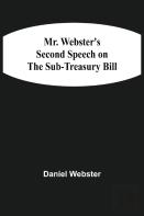 Mr. Webster'S Second Speech On The Sub-Treasury Bill
