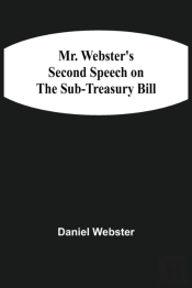 Mr. Webster'S Second Speech On The Sub-Treasury Bill