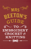 Mrs Beeton'S Guide To Embroidery, Crochet & Knitting