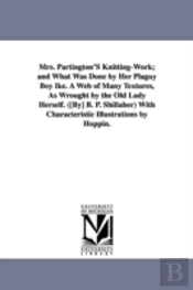 Mrs. Partington'S Knitting-Work; And What Was Done By Her Plaguy Boy Ike. A Web Of Many Textures, As Wrought By The Old Lady Herself. ((By) B. P. Shillaber) With Characteristic Illustrations By Hoppin