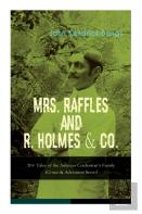 Mrs. Raffles And R. Holmes & Co. - 20+ Tales Of The Amateur Cracksman'S Family