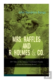 Mrs. Raffles And R. Holmes & Co. - 20+ Tales Of The Amateur Cracksman'S Family