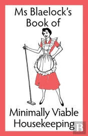 Ms Blaelock'S Book Of Minimally Viable Housekeeping